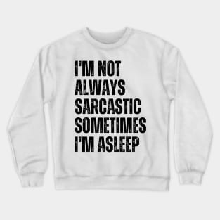 I'm Not Always Sarcastic Sometimes I'm Asleep Crewneck Sweatshirt